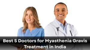 Best 5 Doctors for Myasthenia Gravis Treatment in India