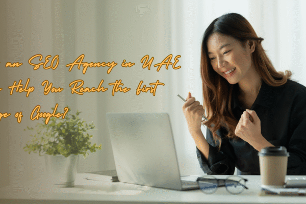 How an SEO Agency in UAE Can Help You Reach the First Page of Google?