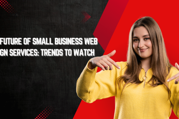 The Future of Small Business Web Design Services: Trends to Watch
