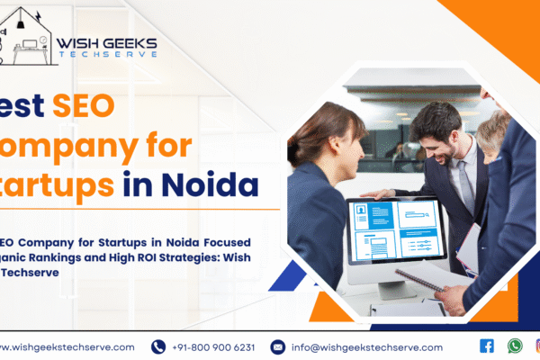 Best SEO Company for Startups in Noida to Build a Strong Digital Presence: Wish Geeks Techserve