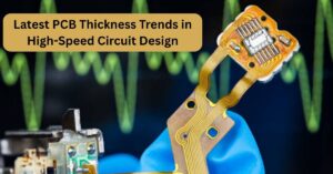 Latest PCB Thickness Trends in High-Speed Circuit Design